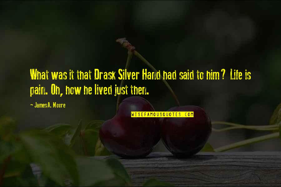 Federicis In Belmar Quotes By James A. Moore: What was it that Drask Silver Hand had Federicis In Belmar Quotes By James A. Moore: What was it that Drask Silver Hand had