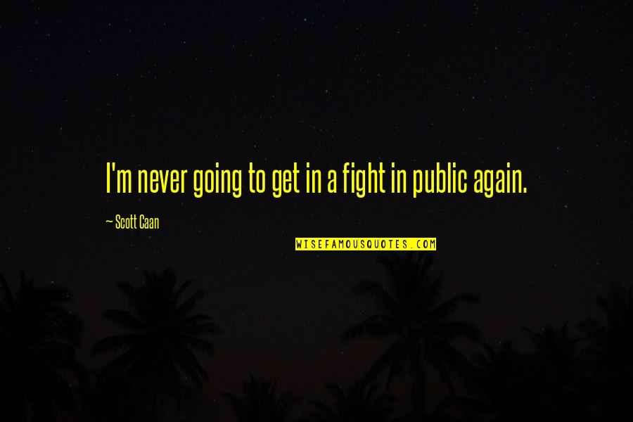 Federicis In Belmar Quotes By Scott Caan: I'm never going to get in a fight Federicis In Belmar Quotes By Scott Caan: I'm never going to get in a fight
