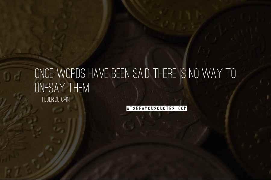 Federico Chini quotes: Once words have been said there is no way to un-say them
