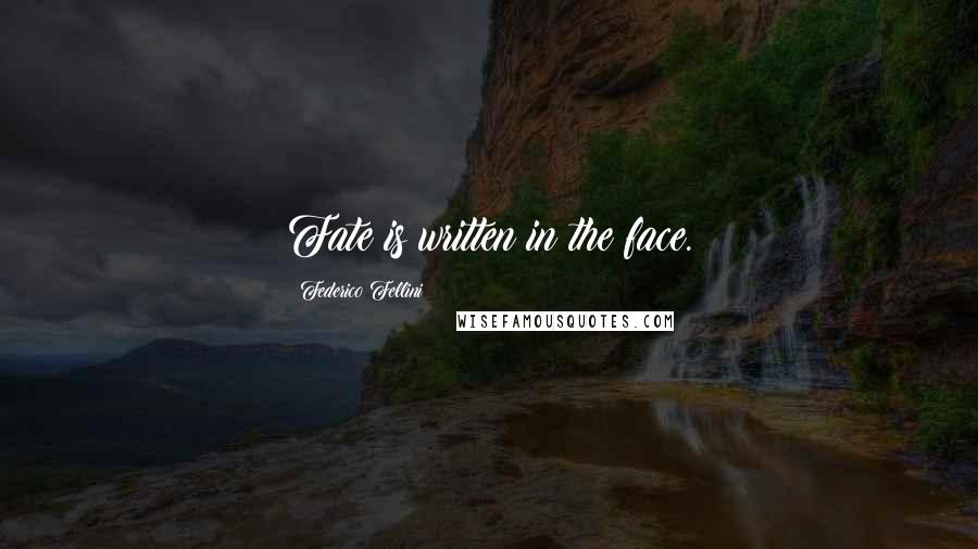 Federico Fellini quotes: Fate is written in the face. Federico Fellini quotes: Fate is written in the face.