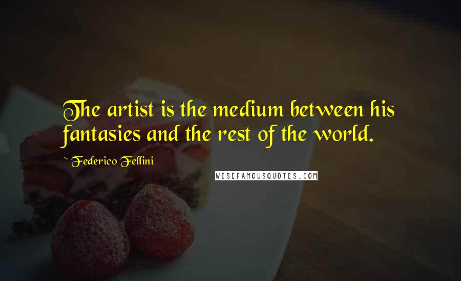Federico Fellini quotes: The artist is the medium between his fantasies and the rest of the world. Federico Fellini quotes: The artist is the medium between his fantasies and the rest of the world.
