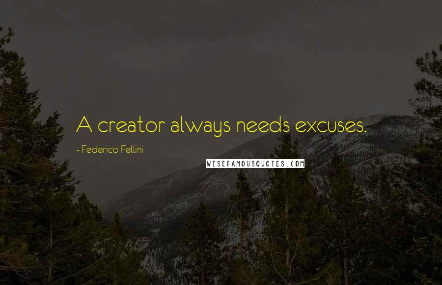 Federico Fellini quotes: A creator always needs excuses.