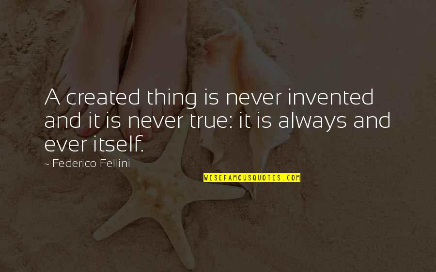 Federico Fellini Quotes By Federico Fellini: A created thing is never invented and it