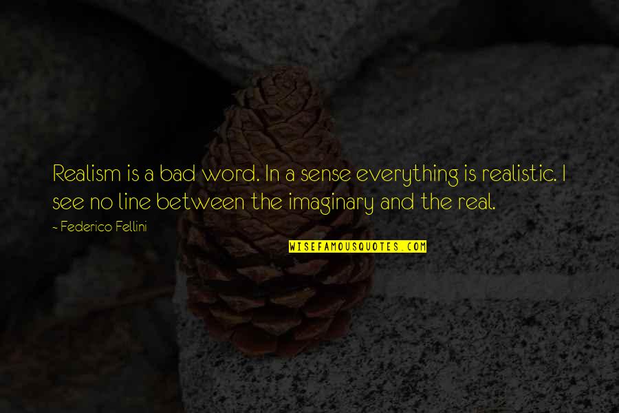 Federico Fellini Quotes By Federico Fellini: Realism is a bad word. In a sense