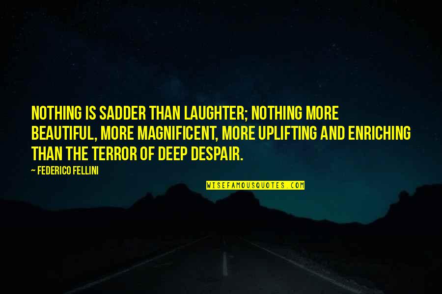 Federico Fellini Quotes By Federico Fellini: Nothing is sadder than laughter; nothing more beautiful,