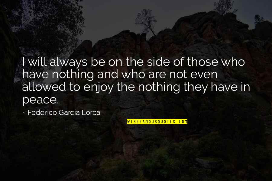 Federico Garcia Lorca Best Quotes By Federico Garcia Lorca: I will always be on the side of