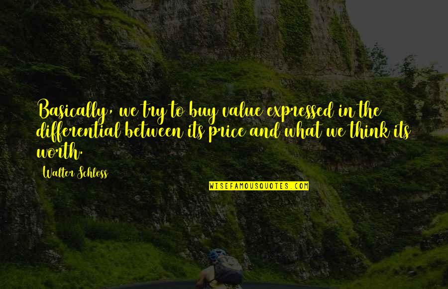 Federico Garcia Lorca Desire Quotes By Walter Schloss: Basically, we try to buy value expressed in Federico Garcia Lorca Desire Quotes By Walter Schloss: Basically, we try to buy value expressed in