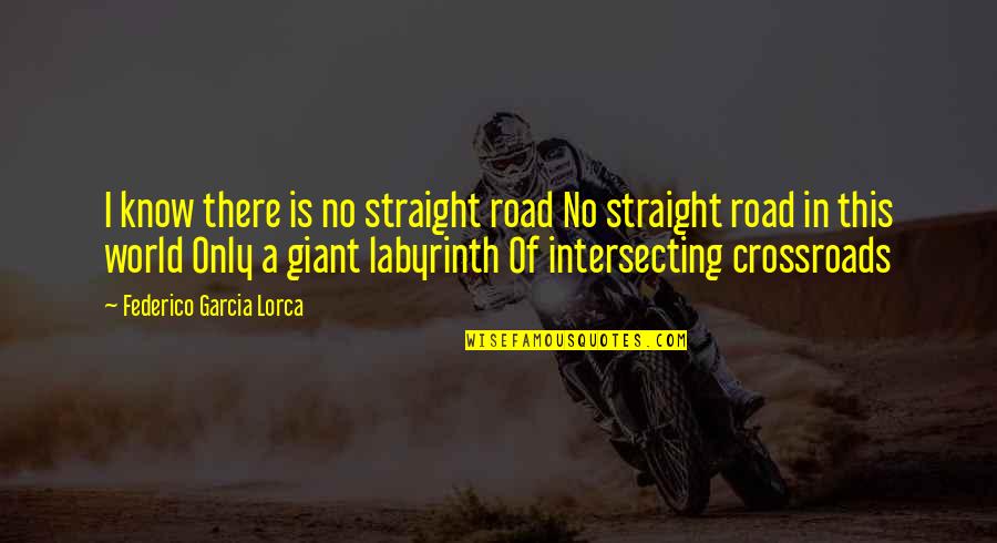 Federico Garcia Lorca Quotes By Federico Garcia Lorca: I know there is no straight road No