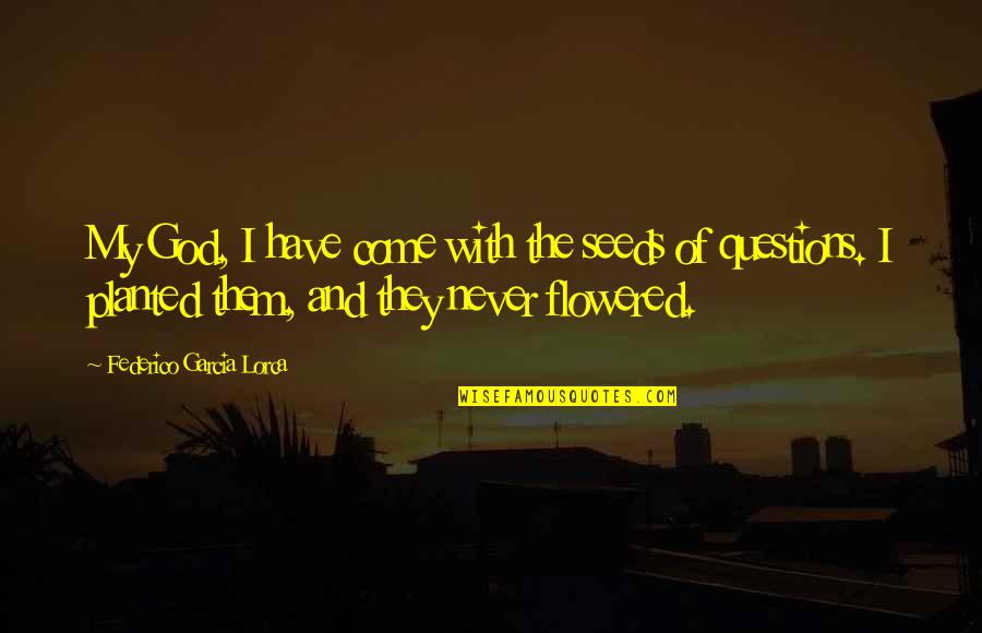 Federico Garcia Lorca Quotes By Federico Garcia Lorca: My God, I have come with the seeds