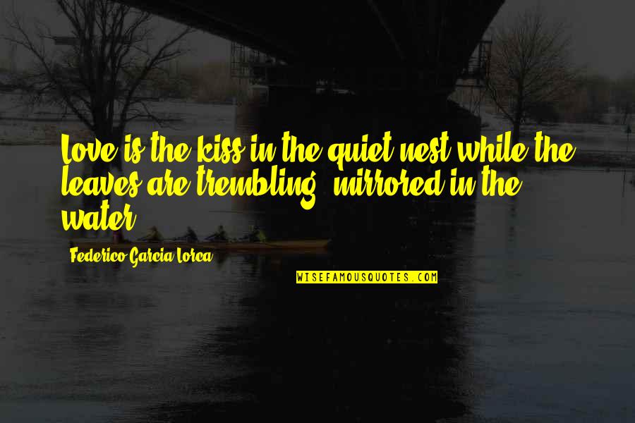 Federico Garcia Lorca Quotes By Federico Garcia Lorca: Love is the kiss in the quiet nest