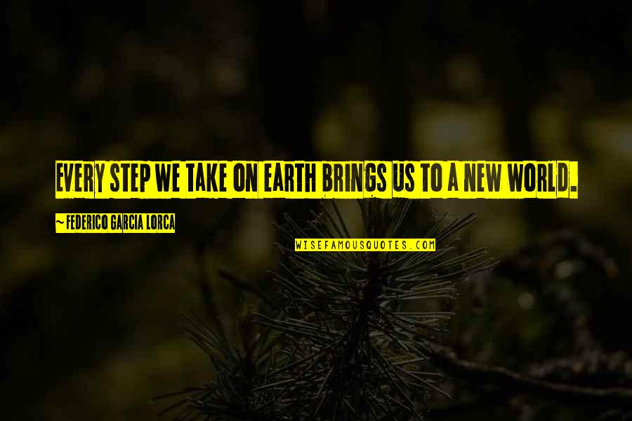 Federico Lorca Garcia Quotes By Federico Garcia Lorca: Every step we take on earth brings us Federico Lorca Garcia Quotes By Federico Garcia Lorca: Every step we take on earth brings us