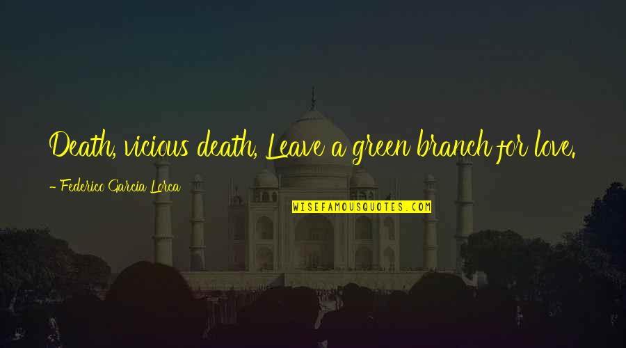 Federico Lorca Garcia Quotes By Federico Garcia Lorca: Death, vicious death, Leave a green branch for Federico Lorca Garcia Quotes By Federico Garcia Lorca: Death, vicious death, Leave a green branch for