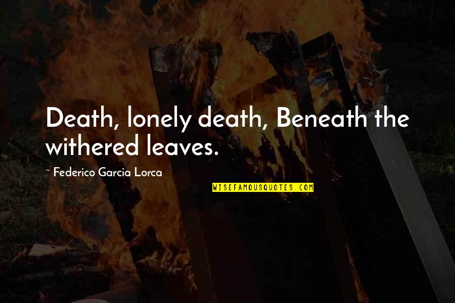 Federico Lorca Quotes By Federico Garcia Lorca: Death, lonely death, Beneath the withered leaves.