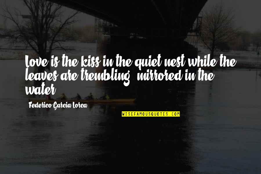 Federico Lorca Quotes By Federico Garcia Lorca: Love is the kiss in the quiet nest