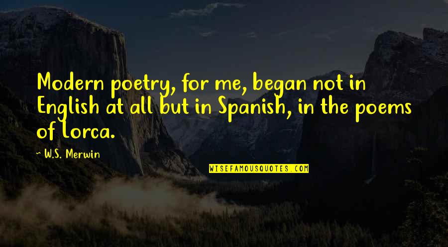 Federico Lorca Quotes By W.S. Merwin: Modern poetry, for me, began not in English