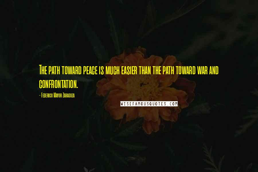 Federico Mayor Zaragoza quotes: The path toward peace is much easier than the path toward war and confrontation. Federico Mayor Zaragoza quotes: The path toward peace is much easier than the path toward war and confrontation.