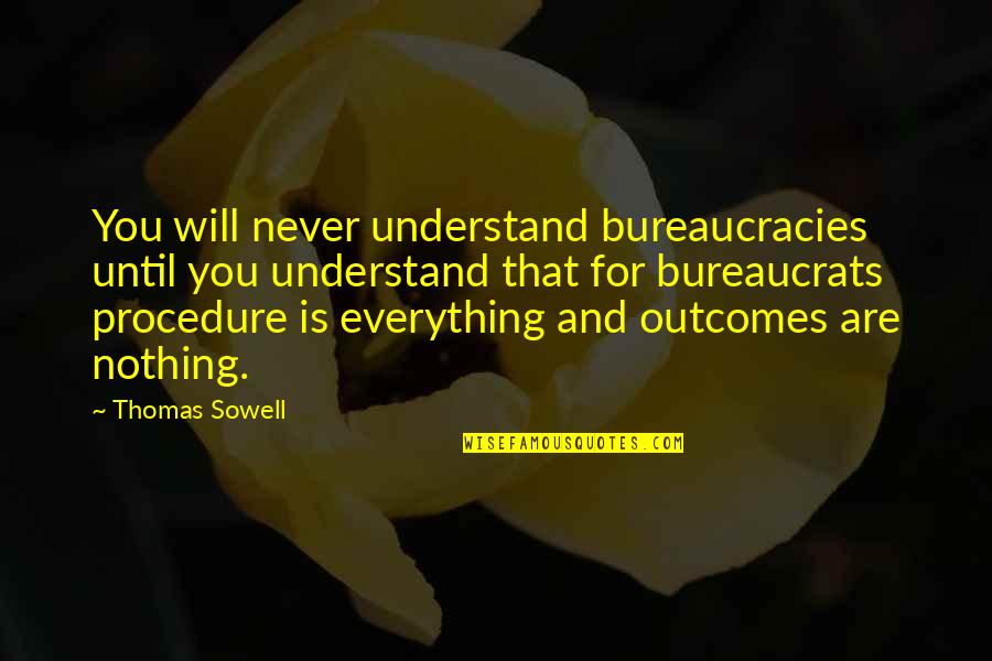 Federigo's Falcon Quotes By Thomas Sowell: You will never understand bureaucracies until you understand