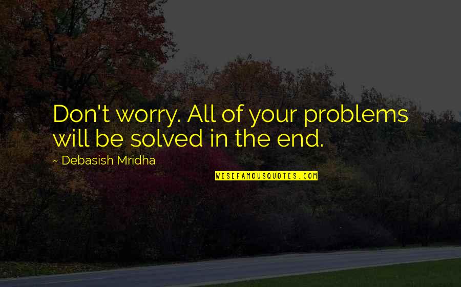 Federis And Associates Quotes By Debasish Mridha: Don't worry. All of your problems will be