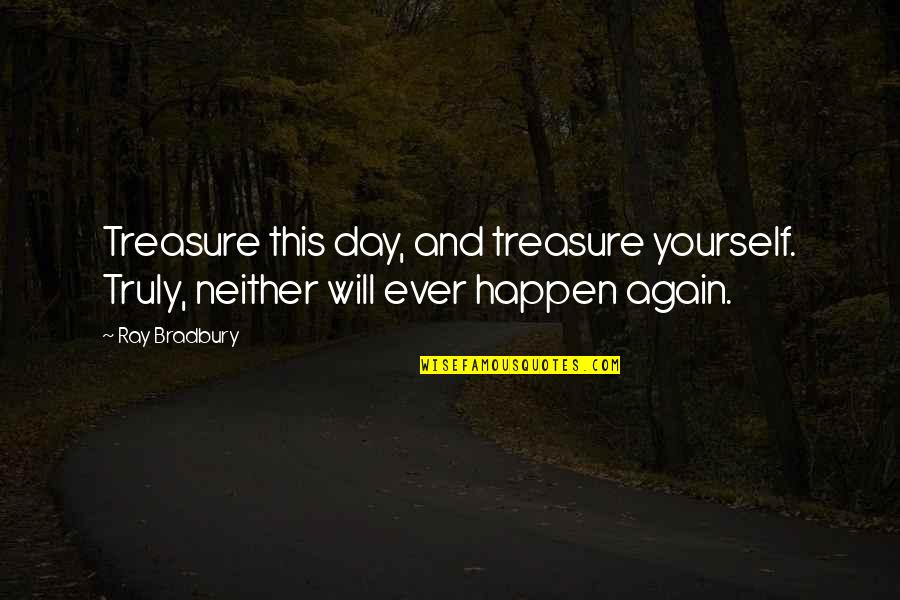 Federis Epargne Quotes By Ray Bradbury: Treasure this day, and treasure yourself. Truly, neither