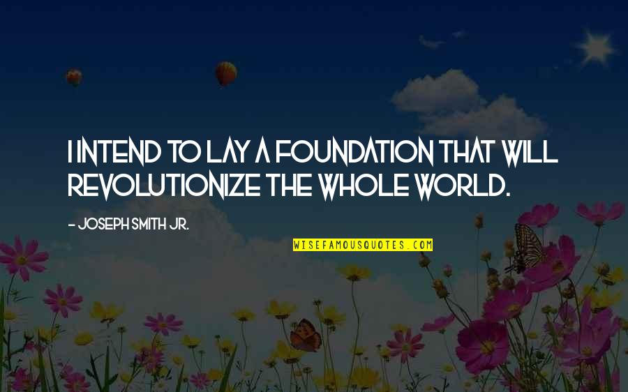 Federl Quotes By Joseph Smith Jr.: I intend to lay a foundation that will Federl Quotes By Joseph Smith Jr.: I intend to lay a foundation that will