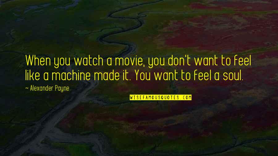 Federlegnoarredo Quotes By Alexander Payne: When you watch a movie, you don't want Federlegnoarredo Quotes By Alexander Payne: When you watch a movie, you don't want