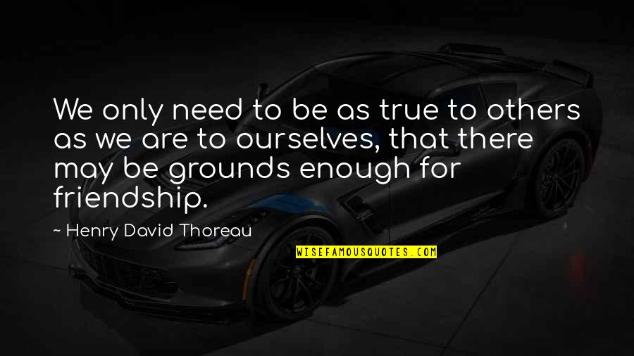 Federlegnoarredo Quotes By Henry David Thoreau: We only need to be as true to