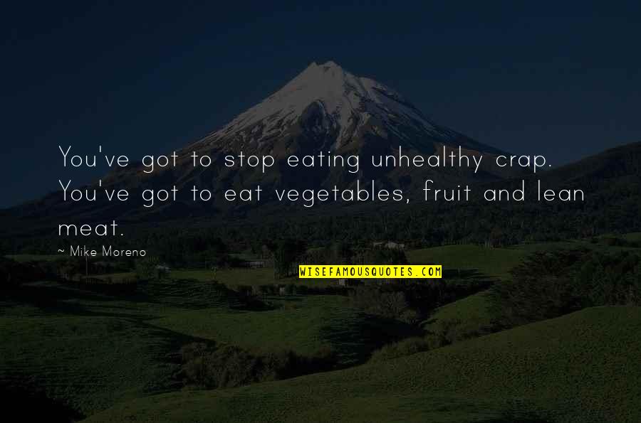 Federmann Builders Quotes By Mike Moreno: You've got to stop eating unhealthy crap. You've