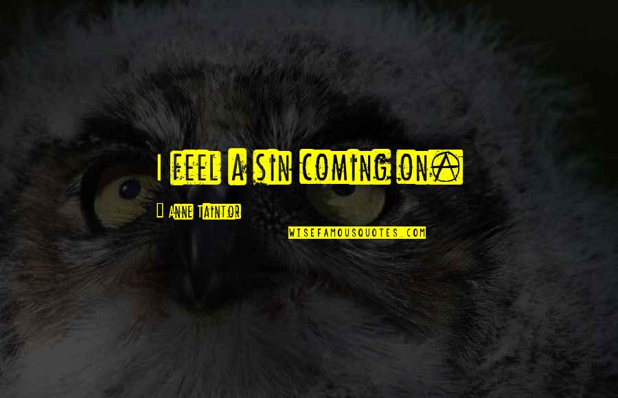 Federowicz Concrete Quotes By Anne Taintor: I feel a sin coming on. Federowicz Concrete Quotes By Anne Taintor: I feel a sin coming on.