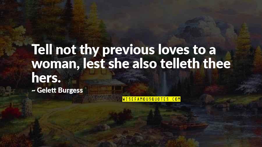 Federspiel Luxembourg Quotes By Gelett Burgess: Tell not thy previous loves to a woman,