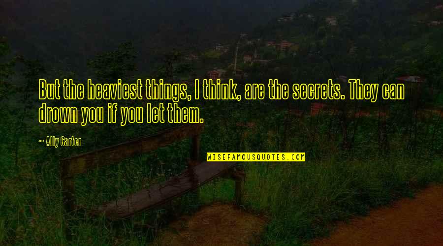 Federspill Vs Denver Quotes By Ally Carter: But the heaviest things, I think, are the Federspill Vs Denver Quotes By Ally Carter: But the heaviest things, I think, are the