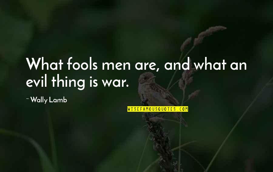 Fedex Kinko's Quotes By Wally Lamb: What fools men are, and what an evil