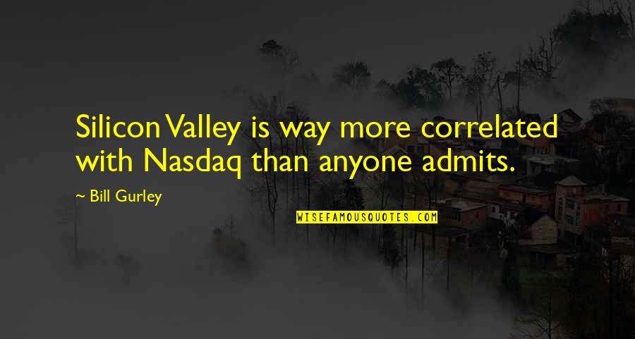 Fedex Nda Quote Quotes By Bill Gurley: Silicon Valley is way more correlated with Nasdaq