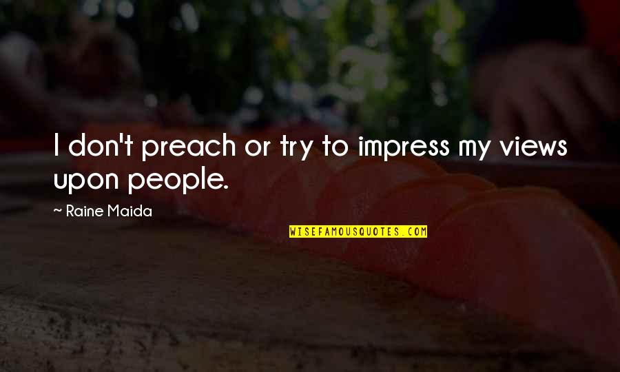 Fedex Nda Quote Quotes By Raine Maida: I don't preach or try to impress my Fedex Nda Quote Quotes By Raine Maida: I don't preach or try to impress my