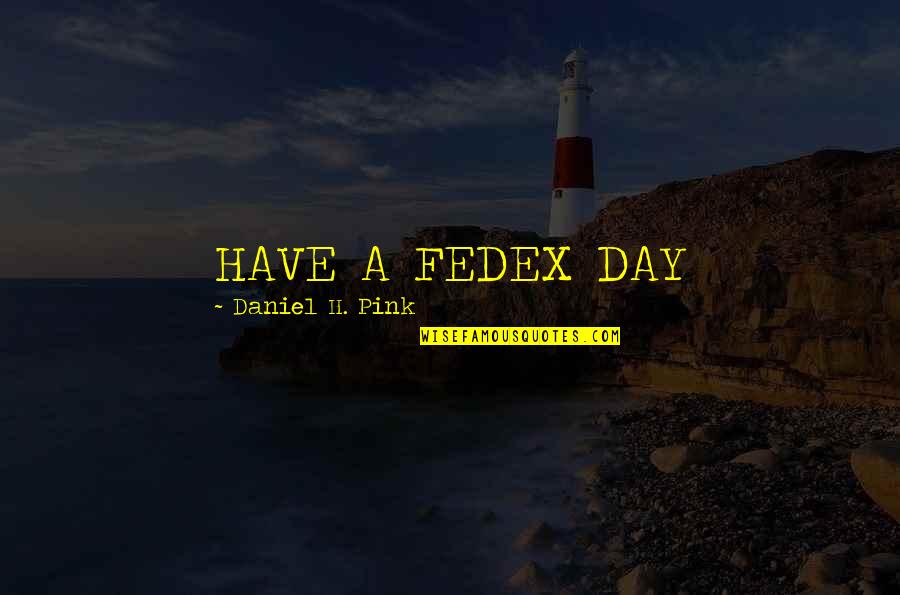 Fedex Quotes By Daniel H. Pink: HAVE A FEDEX DAY