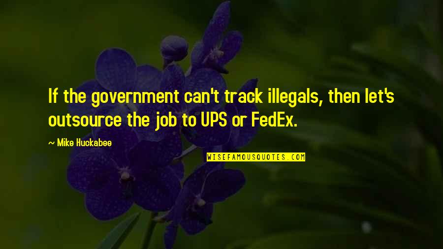 Fedex Quotes By Mike Huckabee: If the government can't track illegals, then let's