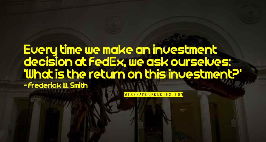 Fedex's Quotes By Frederick W. Smith: Every time we make an investment decision at Fedex's Quotes By Frederick W. Smith: Every time we make an investment decision at