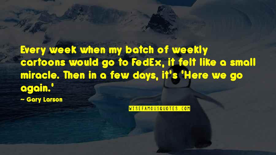 Fedex's Quotes By Gary Larson: Every week when my batch of weekly cartoons Fedex's Quotes By Gary Larson: Every week when my batch of weekly cartoons
