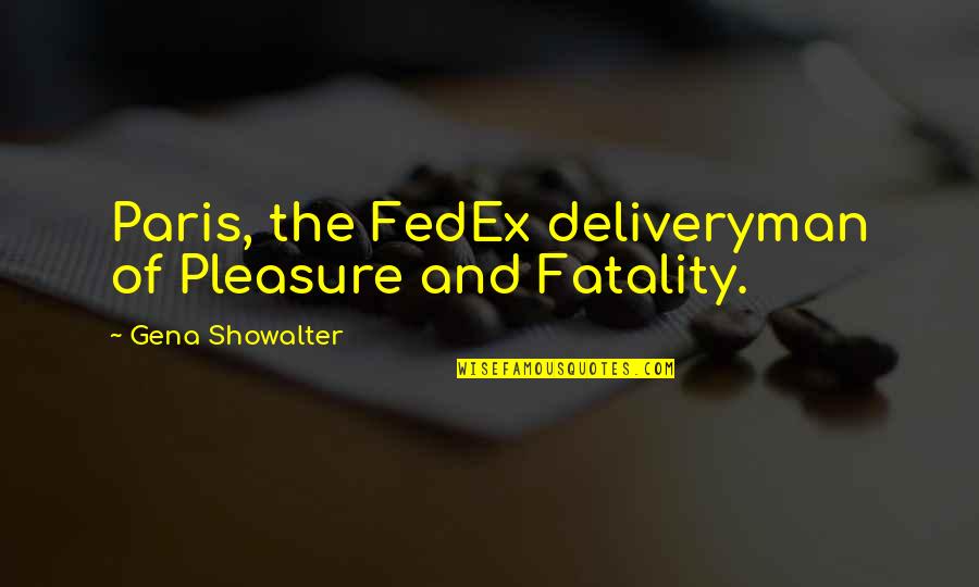 Fedex's Quotes By Gena Showalter: Paris, the FedEx deliveryman of Pleasure and Fatality. Fedex's Quotes By Gena Showalter: Paris, the FedEx deliveryman of Pleasure and Fatality.