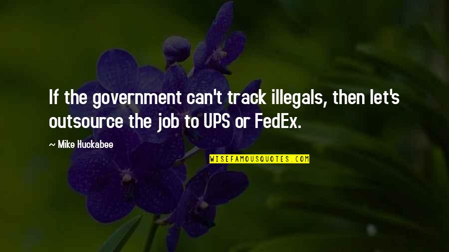 Fedex's Quotes By Mike Huckabee: If the government can't track illegals, then let's Fedex's Quotes By Mike Huckabee: If the government can't track illegals, then let's