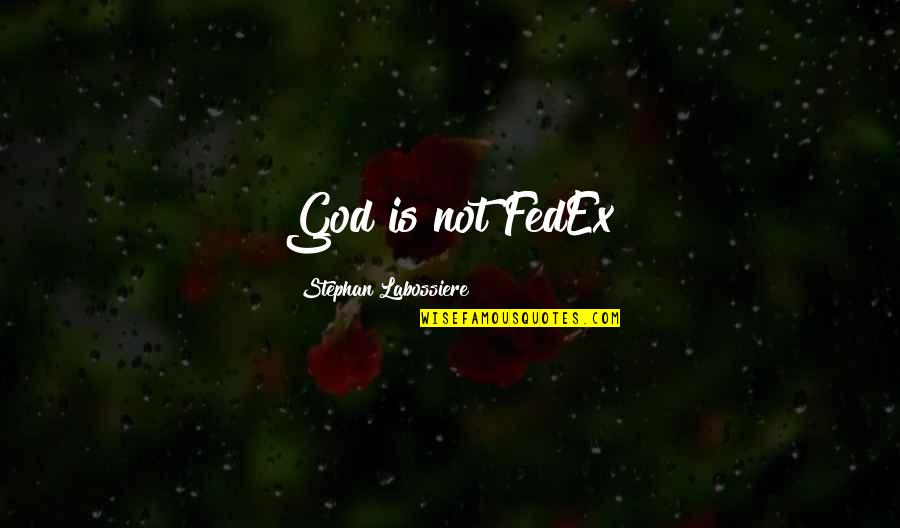 Fedex's Quotes By Stephan Labossiere: God is not FedEx Fedex's Quotes By Stephan Labossiere: God is not FedEx