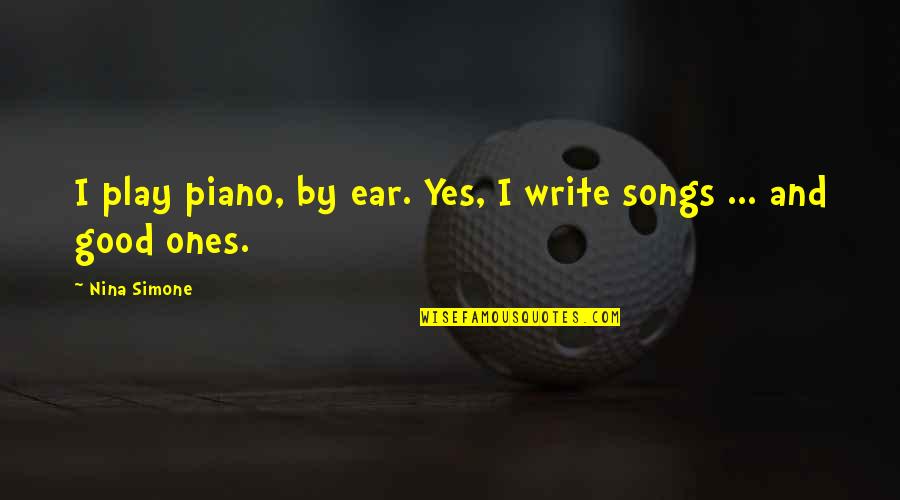 Fedja Losic Quotes By Nina Simone: I play piano, by ear. Yes, I write