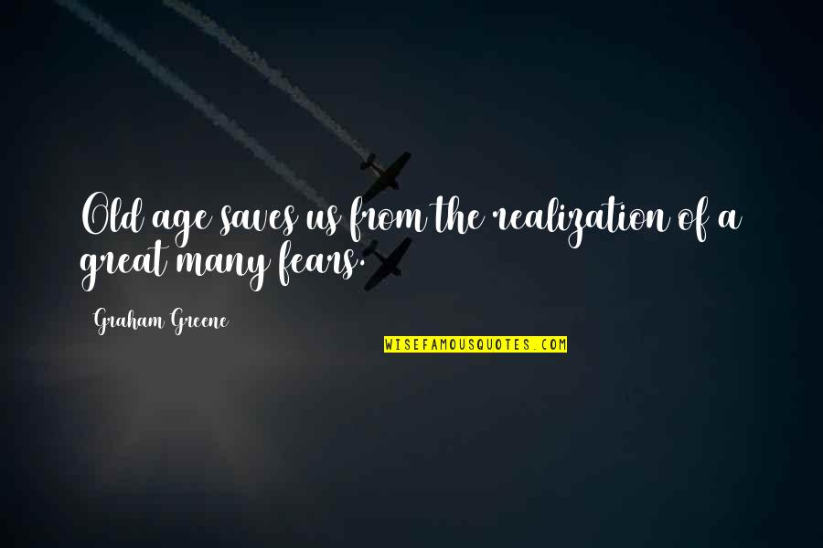 Fedko Elena Quotes By Graham Greene: Old age saves us from the realization of Fedko Elena Quotes By Graham Greene: Old age saves us from the realization of