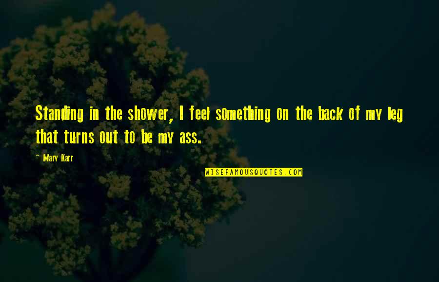 Fednetbank Quotes By Mary Karr: Standing in the shower, I feel something on Fednetbank Quotes By Mary Karr: Standing in the shower, I feel something on