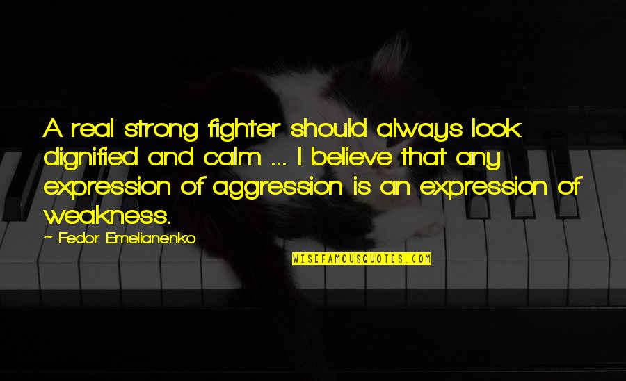 Fedor Emelianenko Best Quotes By Fedor Emelianenko: A real strong fighter should always look dignified