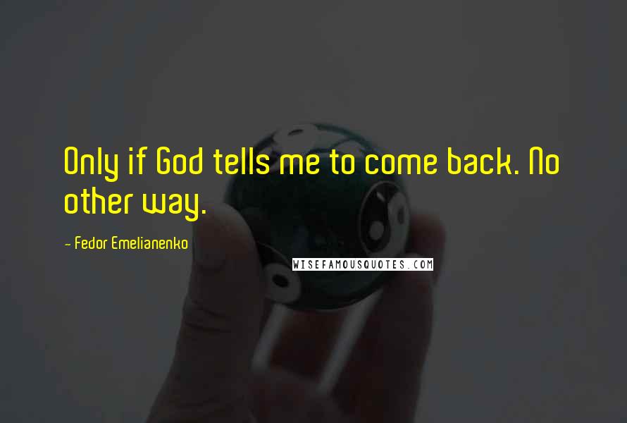 Fedor Emelianenko quotes: Only if God tells me to come back. No other way.