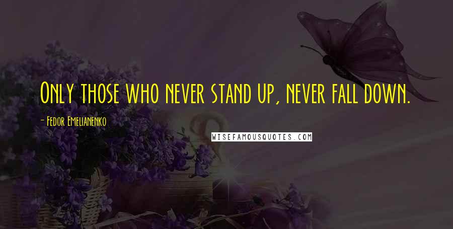 Fedor Emelianenko quotes: Only those who never stand up, never fall down.