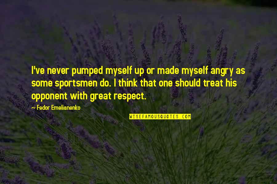 Fedor Emelianenko Quotes By Fedor Emelianenko: I've never pumped myself up or made myself