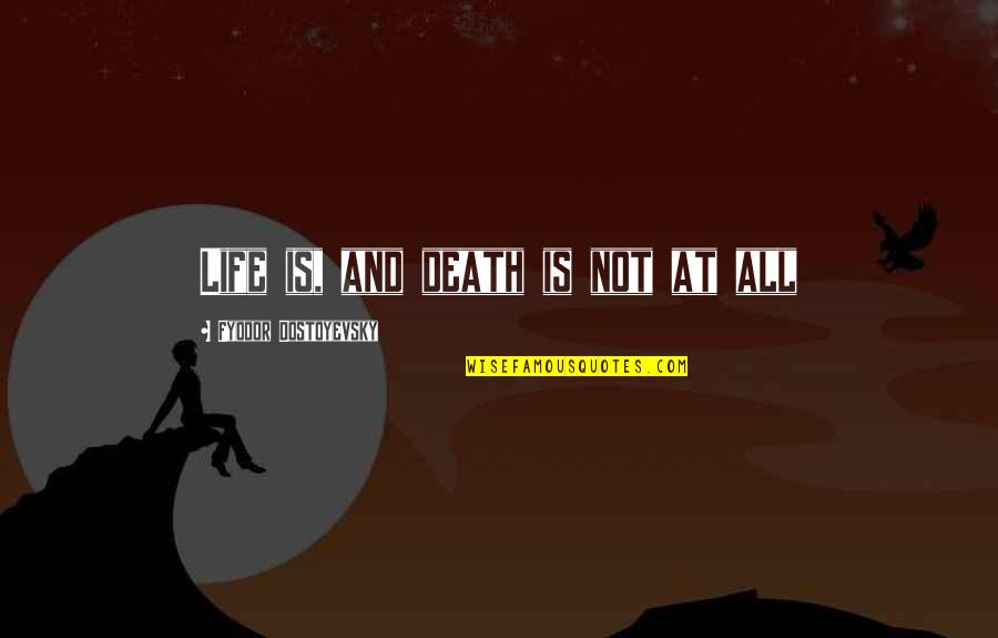 Fedora Quotes By Fyodor Dostoyevsky: Life is, and death is not at all