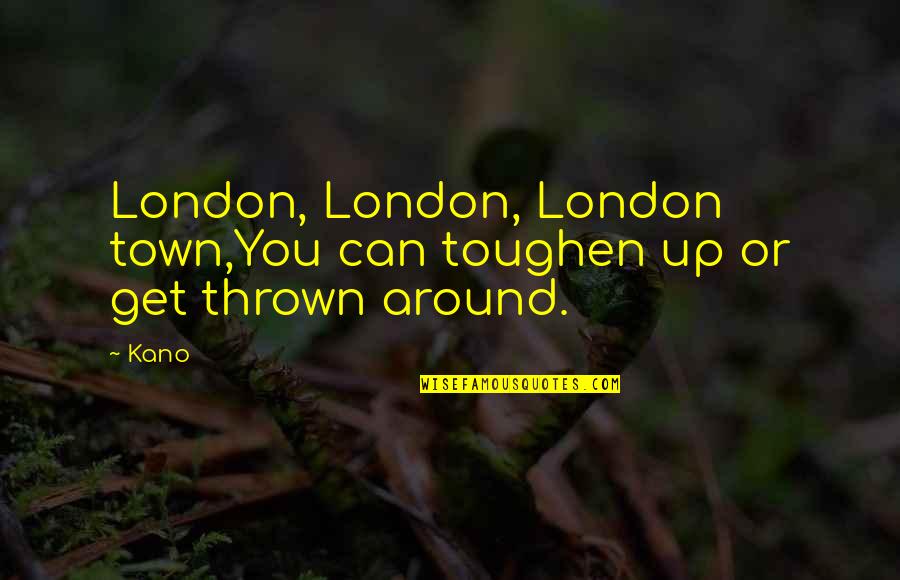 Fedora Quotes By Kano: London, London, London town,You can toughen up or