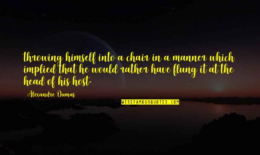 Fedoras Quotes By Alexandre Dumas: throwing himself into a chair in a manner